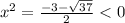 x^2 = \frac{-3 - \sqrt{37}}{2} < 0