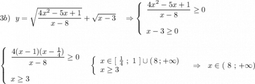 3b)\ \ y=\sqrt{\dfrac{4x^2-5x+1}{x-8}}+\sqrt{x-3}\ \ \ \Rightarrow \left\{\begin{array}{l}\dfrac{4x^2-5x+1}{x-8}\geq 0\\\\x-3\geq 0\end{array}\right\\\\\\\left\{\begin{array}{l}\dfrac{4(x-1)(x-\frac{1}{4})}{x-8}\geq 0\\\\x\geq 3\end{array}\right\ \ \left\{\begin{array}{l}x\in [\ \frac{1}{4}\ ;\ 1\ ]\cup (\, 8\, ;+\infty )\\x\geq 3\end{array}\righ\ \ \ \Rightarrow \ \ x\in (\ 8\ ;\, +\infty )