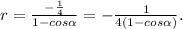 r=\frac{-\frac{1}{4} }{1-cos \alpha } =-\frac{1}{4(1-cos \alpha )}.