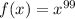 f(x) = x^{99}