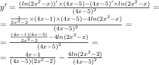 y' = \frac{( ln(2 {x}^{2} - x)) '\times (4x - 5) - (4x - 5)' \times ln(2 {x}^{2} - x) }{ {(4x - 5)}^{2} } = \\ = \frac{ \frac{1}{2 {x}^{2} - 2} \times (4x-1) \times (4x - 5) - 4 ln(2 {x}^{2} - x ) }{ {(4x - 5)}^{2} } = \\ = \frac{ \frac{(4x-1)(4x - 5)}{ 2{x}^{2} - 2 } - 4 ln(2 {x}^{2} - x) }{ {(4x - 5)}^{2} } = \\ = \frac{4x-1}{(4x - 5)(2 {x}^{2} - 2) } - \frac{4 ln(2 {x}^{2} - 2) }{ {(4x - 5)}^{2} }