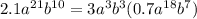 2.1 {a}^{21} {b}^{10} = 3 {a}^{3} {b}^{3} (0.7 {a}^{18} {b}^{7} )