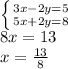 \left \{ {{3x-2y=5} \atop {5x+2y=8}} \right. \\8x=13\\x=\frac{13}{8} \\