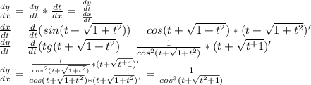 \frac{dy}{dx} = \frac{dy}{dt} * \frac{dt}{dx} = \frac{\frac{dy}{dt} }{\frac{dx}{dt}}\\\frac{dx}{dt} = \frac{d}{dt}(sin(t + \sqrt{1+t^2})) = cos(t+\sqrt{1+t^2}) * (t+\sqrt{1+t^2})'\\\frac{dy}{dt} = \frac{d}{dt}(tg(t+\sqrt{1+t^2}) = \frac{1}{cos^2(t+\sqrt{1+t^2})}*(t+\sqrt{t^+1})' \\\frac{dy}{dx} = \frac{\frac{1}{cos^2(t+\sqrt{1+t^2})}*(t+\sqrt{t^+1})'}{cos(t+\sqrt{1+t^2}) * (t+\sqrt{1+t^2})'} = \frac{1}{cos^3(t+\sqrt{t^2+1})}