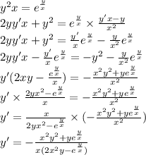 {y}^{2} x = {e}^{ \frac{y}{x} } \\ 2yy'x + {y}^{2} = {e}^{ \frac{y}{x} } \times \frac{y'x - y}{ {x}^{2} } \\ 2yy'x + {y}^{2} = \frac{y'}{x} {e}^{ \frac{y}{x} } - \frac{y}{ {x}^{2} } {e}^{ \frac{y}{x} } \\ 2yy'x - \frac{y'}{x} {e}^{ \frac{y}{x} } = - {y}^{2} - \frac{y}{ {x}^{2} } {e}^{ \frac{y}{ x } } \\ y'(2xy - \frac{ {e}^{ \frac{y}{x} } }{x} ) = - \frac{ {x}^{2} {y}^{2} + y {e}^{ \frac{y}{x} } }{ {x}^{2} } \\ y' \times \frac{2y {x}^{2} - {e}^{ \frac{y}{x} } }{x} = - \frac{ {x}^{2} {y}^{2} + y {e}^{ \frac{y}{x} } }{ {x}^{2} } \\ y' = \frac{x}{2y {x}^{2} - {e}^{ \frac{y}{x} } } \times ( - \frac{ {x}^{2} {y}^{2} + y {e}^{ \frac{y}{x} } }{ {x}^{2} } ) \\ y' = - \frac{ {x}^{2} {y}^{2} + y {e}^{ \frac{y}{x} } }{x(2 {x}^{2}y - {e}^{ \frac{y}{x} } ) }