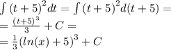 \int\limits {(t + 5)}^{2} dt = \int\limits {(t + 5)}^{2} d(t + 5) = \\ = \frac{ {(t + 5)}^{3} }{3} + C= \\ = \frac{1}{3} {( ln(x) + 5)}^{3} + C