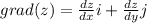 grad(z) = \frac{dz}{dx} i+\frac{dz}{dy} j