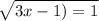 \sqrt{3x-1)=1