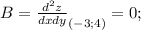 B=\frac{d^2z}{dxdy}_{(-3;4)} =0;