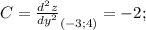 C=\frac{d^2z}{dy^2}_{(-3;4)} =-2;