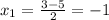 x_1=\frac{3-5}{2} = - 1