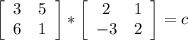 \left[\begin{array}{ccc}3&5\\6&1\\\end{array}\right] *\left[\begin{array}{ccc}2&1\\-3&2\\\end{array}\right] =c