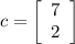 c=\left[\begin{array}{ccc}7\\2\\\end{array}\right]