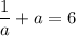 \dfrac{1}{a} + a = 6