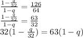 \frac{1-\frac{q}{32} }{1-q} =\frac{126}{64}\\ \frac{1-\frac{q}{32}}{1-q}=\frac{63}{32}\\ 32( 1-\frac{q}{32})=63(1-q)