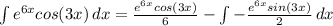 \int {e^{6x}cos(3x)} \, dx= \frac{e^{6x}cos(3x)}{6} -\int {-\frac{e^{6x}sin(3x)}{2} } \, dx