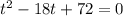 t^{2} -18t + 72 = 0\\\\