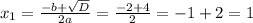 x_{1} = \frac{-b + \sqrt{D}}{2a} = \frac{-2+4}{2} = -1 + 2 = 1