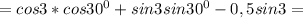 =cos3*cos30^0+sin3sin30^0-0,5sin3=