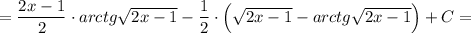 =\dfrac{2x-1}{2}\cdot arctg\sqrt{2x-1}-\dfrac{1}{2}\cdot \Big(\sqrt{2x-1}-arctg\sqrt{2x-1}\Big)+C=