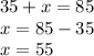 35+x=85\\x=85-35\\x=55