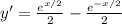 y'=\frac{e^{x/2}}{2} -\frac{e^{-x/2}}{2}