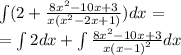 \int\limits(2 + \frac{8 {x}^{2} - 10x + 3 }{x( {x}^{2} - 2x + 1)} )dx = \\ = \int\limits2dx + \int\limits \frac{8 {x}^{2} - 10x + 3 }{x {(x - 1)}^{2} } dx