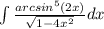 \int\limits \frac{ {arcsin}^{5} (2x)}{ \sqrt{1 - 4 {x}^{2} } } dx \\