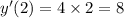 y'(2) = 4 \times 2 = 8