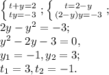 \left \{ {{t+y=2} \atop {ty=-3}} \right. ; \left \{ {{t=2-y} \atop {(2-y)y=-3}} \right.;\\2y-y^2=-3;\\y^2-2y-3=0,\\y_1=-1, y_2=3;\\t_1=3, t_2=-1.