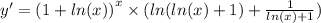 y' = {(1 + ln(x)) }^{x} \times ( ln( ln(x) + 1) + \frac{1}{ ln(x) + 1} ) \\