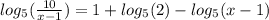 log_{5}( \frac{10}{x - 1} ) = 1 + log_{5}(2) - log_{5}(x - 1)