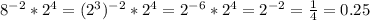 8^{-2}*2^4=(2^3)^{-2}*2^4=2^{-6}*2^4=2^{-2}=\frac{1}{4} =0.25