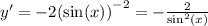y' = - 2 {( \sin(x)) }^{ - 2} = - \frac{2}{ { \sin}^{2} (x)} \\