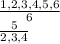 \frac{1,2,3,4,5,6}{6} \\\frac{5}{2,3,4}