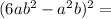 (6ab^2-a^2b)^2=