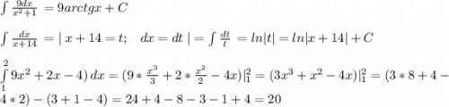 \int\limits {\frac{9dx}{x^2+1} } \, =9arctgx+C\\\\\int\limits {\frac{dx}{x+14} } \, =|\;x+14=t;\;\;\;dx=dt\;|=\int\limits {\frac{dt}{t} } \, =ln|t|=ln|x+14|+C\\\\\int\limits^2_1 {9x^2+2x-4)} \, dx=(9*\frac{x^3}{3}+2*\frac{x^2}{2}-4x)|^2_1=(3x^3+x^2-4x)|^2_1=(3*8+4-4*2)-(3+1-4)=24+4-8-3-1+4=20