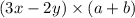 (3x - 2y) \times (a + b)