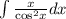 \int\limits \frac{x}{ { \cos }^{2} x} dx \\