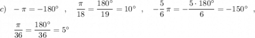 c)\ \ -\pi =-180^\circ \ \ ,\ \ \ \dfrac{\pi}{18}=\dfrac{180^\circ }{19}=10^\circ \ \ ,\ \ \ -\dfrac{5}{6}\, \pi =-\dfrac{5\cdot 180^\circ }{6}=-150^\circ \ \ ,\\\\{}\ \ \ \ \ \dfrac{\pi}{36}=\dfrac{180^\circ }{36}=5^\circ