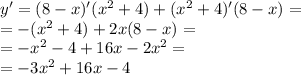 y' = (8 - x)'( {x}^{2} + 4) + ( {x}^{2} + 4)'(8 - x) = \\ = - ( {x}^{2} + 4) + 2x(8 - x) = \\ = - {x}^{2} - 4 + 16x - 2 {x}^{2} = \\ = - 3 {x}^{2} + 16x - 4