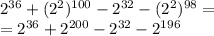 {2}^{36} + ( {2}^{2} )^{100} - {2}^{32} - ( {2}^{2} )^{98} = \\ = {2}^{36} + {2}^{200} - {2}^{32} - {2}^{196}