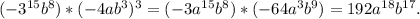 (-3^{15}b^8)*(-4ab^3)^3=(-3a^{15}b^8)*(-64a^3b^9)=192a^{18}b^{17}.