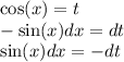 \cos(x) = t \\ - \sin(x) dx = dt \\ \sin(x) dx = - dt