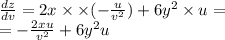 \frac{dz}{dv} = 2x \times \times ( - \frac{u}{v ^{2} } ) + 6 {y}^{2} \times u = \\ = - \frac{2xu}{ {v}^{2} } + 6 {y}^{2} u