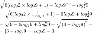 \sqrt{6( log_{9}2 \times log_{4}9 + 1) + { log_{2}9 }^{ - 6} + { log^{2} _{2}} 9 } = \\ = \sqrt{6( log_{9}2 \times \frac{1}{2 log_{2}9 } + 1) - 6 log_{2}9 +{ log^{2} _{2}} 9 } = \\ = \sqrt{9 - 6log_{2}9 +{ log^{2} _{2}} 9 } = \sqrt{( {3 - log_{2}9) }^{2} } = \\ = |3 - log_{2}9 | = log_{2}9 - 3