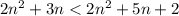 2n^2 + 3n < 2n^2 + 5n + 2