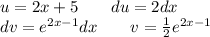 u = 2x + 5 \: \: \: \: \: \: \: \: \: du = 2dx \\ dv = {e}^{2x - 1} dx \: \: \: \: \: \: \: \: \: v = \frac{1}{2} {e}^{2x - 1}