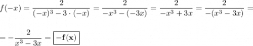 f(-x) = \dfrac{2}{(-x)^3 - 3\cdot (-x)} = \dfrac{2}{-x^3 - (-3x)} = \dfrac{2}{-x^3 + 3x} = \dfrac{2}{-(x^3 - 3x)} =\\\\\\= -\dfrac{2}{x^3-3x} = \boxed{\bf{-f(x)}}