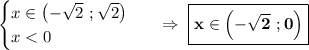 \begin{equation*}\begin{cases}x \in \left(-\sqrt{2}\ ;\sqrt{2}\right)\\x